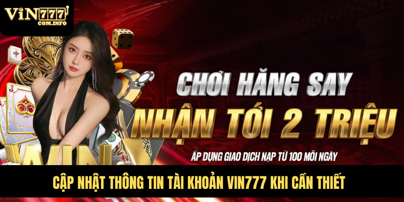 Cập nhật thông tin tài khoản VIN777 khi cần thiết
