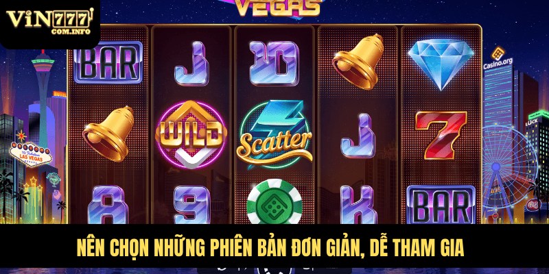 Nên chọn những phiên bản đơn giản, dễ tham gia