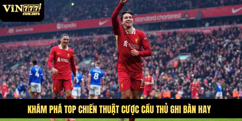 Khám phá top chiến thuật cược cầu thủ ghi bàn hay