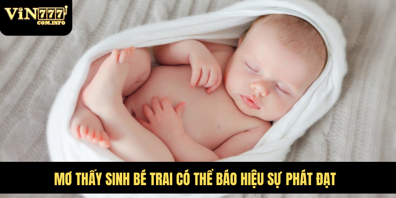 Mơ thấy sinh bé trai có thể báo hiệu sự phát đạt