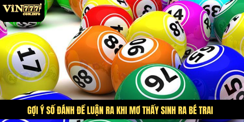 Gợi ý số đánh đề luận ra khi mơ thấy sinh ra bé trai