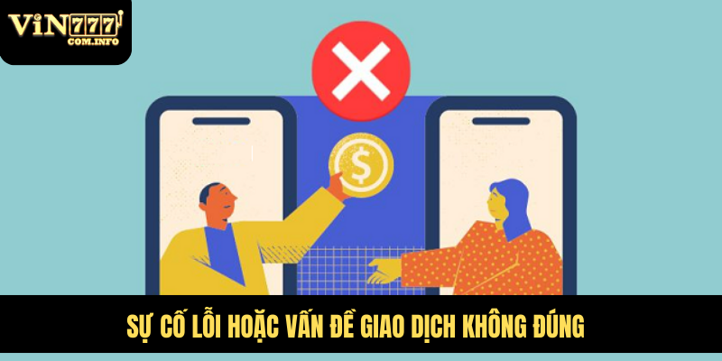 Sự cố lỗi hoặc vấn đề giao dịch không đúng